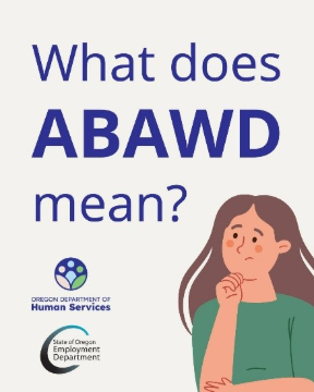 Graphic with the text “What does ABAWD mean?” and an illustration of a person thinking, plus two Oregon agency logos.